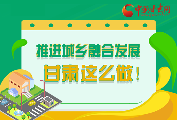 圖解|推進(jìn)新型城鎮(zhèn)化和城鄉(xiāng)融合發(fā)展 甘肅這么做！