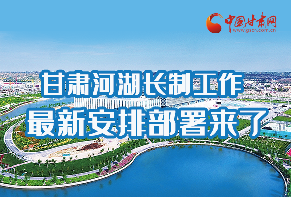 圖解|速看！甘肅河湖長制工作最新安排部署來了 