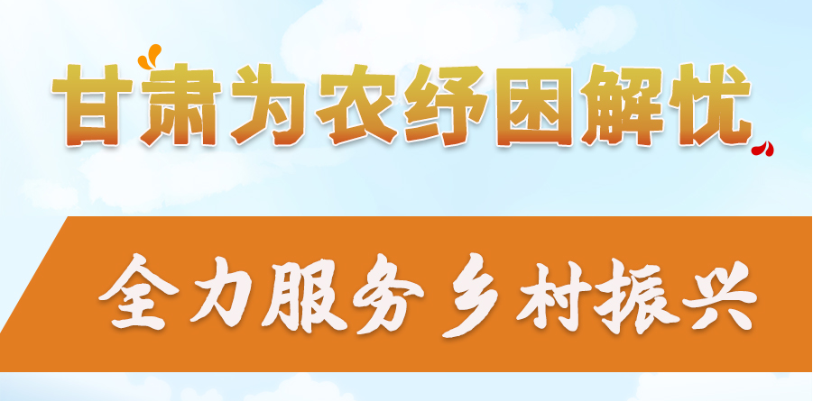 長圖|甘肅為農紓困解憂 全力服務鄉(xiāng)村振興