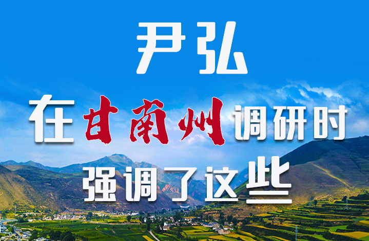圖解|尹弘書記在甘南州調(diào)研時(shí)強(qiáng)調(diào)了這些！