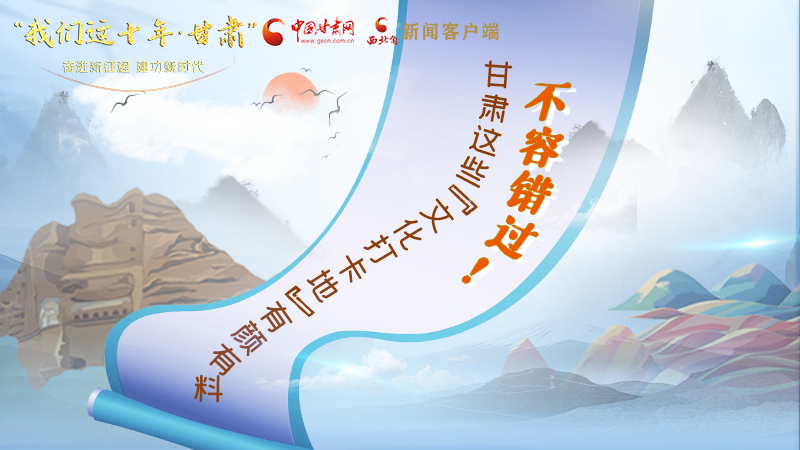 中國這十年·甘肅| 不容錯(cuò)過！甘肅這些“文化打卡地”有顏有料