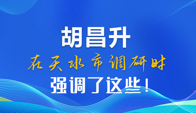 圖解|胡昌升在天水市調(diào)研時強調(diào)了這些！