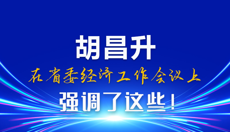 圖解|胡昌升在省委經(jīng)濟(jì)工作會議上強(qiáng)調(diào)了這些！