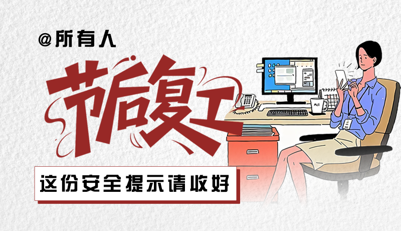 圖解|@所有人：節(jié)后復(fù)工，這份安全提示請(qǐng)收好